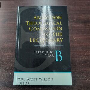Abingdon Theological Companion to the Lectionary Preaching Year B Paul S. Wilson